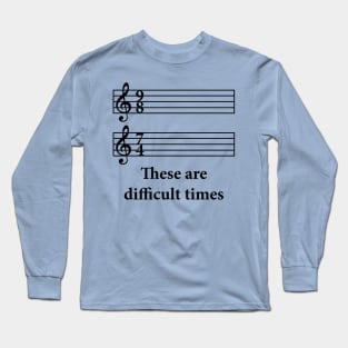 These Are Difficult Times Long Sleeve T-Shirt